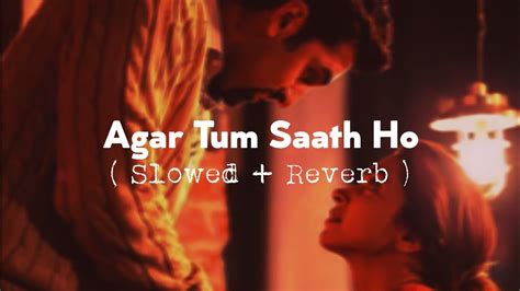 Agar Tum Saath Ho Slowed Reverb Lofi Love Youtube