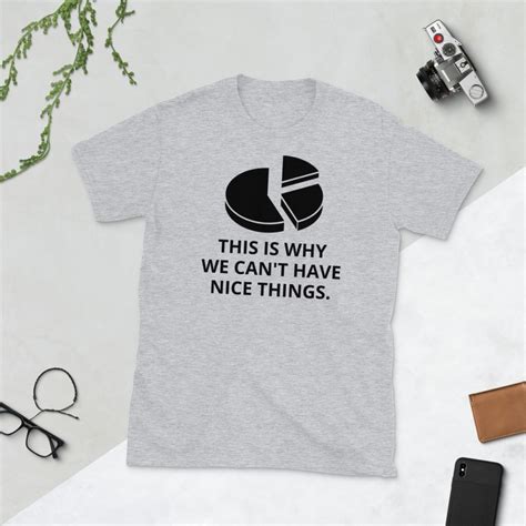 This Is Why We Cant Have Nice Things T Shirt Policyviz