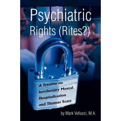 Psychiatric Rights Rites A Treatise On Involuntary Mental