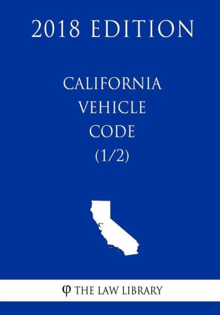 California Vehicle Code 1 2 2018 Edition By The Law Library