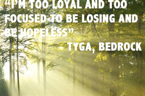 Tyga - 'Bedrock'. Inspirational lyric: "I'm too loyal and too focused ...