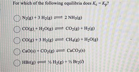 Solved For Which Of The Following Equilibria Does Kc Kp Chegg