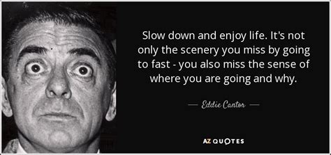 Eddie Cantor Quote Slow Down And Enjoy Life Its Not Only The Scenery