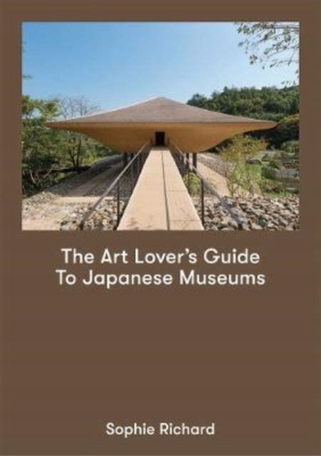 The Art Lovers Guide To Japanese Museums Sophie Richard 14261338848