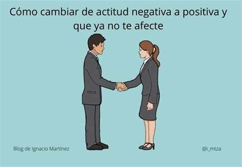 Cómo Cambiar De Actitud Negativa A Positiva Y Que Ya No Te Afecte