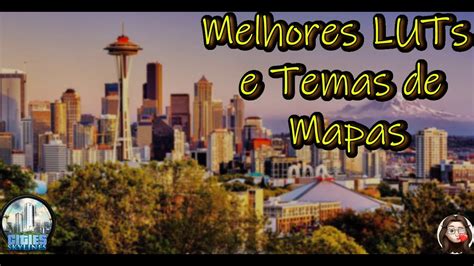 Cities Skylines Melhores Luts E Temas De Mapa Youtube