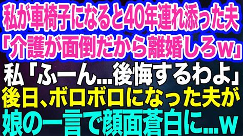 【スカッとする話】私が交通事故で車椅子生活になった途端、40年連れ添った夫「介護が面倒だから離婚しろw」私「後悔するわよ」→後日、ボロボロになった夫は娘の一言で絶句し Youtube