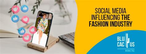 Social Media Influencing The Fashion Industry Blucactus Agency