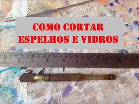 Como Cortar Espelhos E Vidros O Diamante Youtube