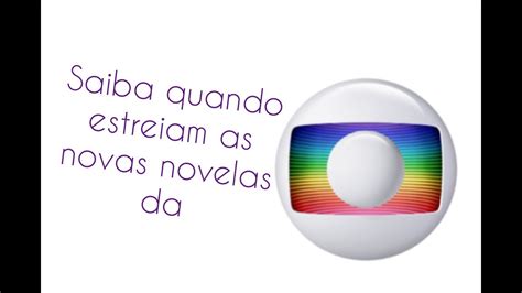 GLOBO SAIBA QUANDO ESTREIAM AS PRÓXIMAS TRAMAS DA EMISSORA YouTube