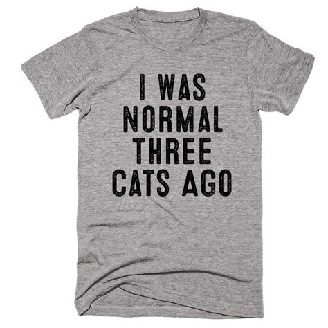 I Was Normal Three Cats Ago T Shirt Funny Outfits Cool Outfits