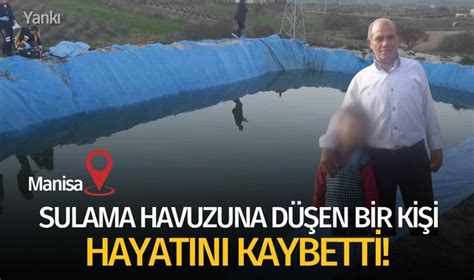 Manisa da sulama havuzuna düşen bir kişi hayatını kaybetti POLİSİYE