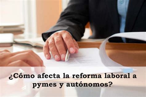 C Mo Afecta La Reforma Laboral A Pymes Y Aut Nomos