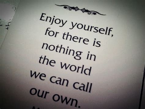 Enjoy Yourself Quotes. QuotesGram