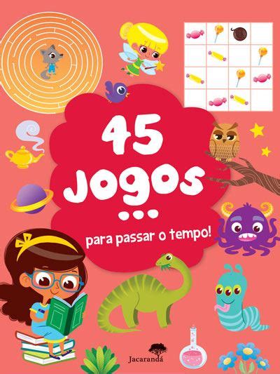Joguinhos Para Passar O Tempo - 45 Jogos Para Passar o Tempo! - Cartonado - POTARD CELINA E MARIE MARGO ...