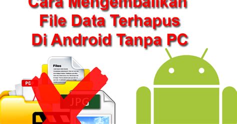 Cara Mengembalikan Data File Terhapus Di Android Tanpa Pc Komputer Root