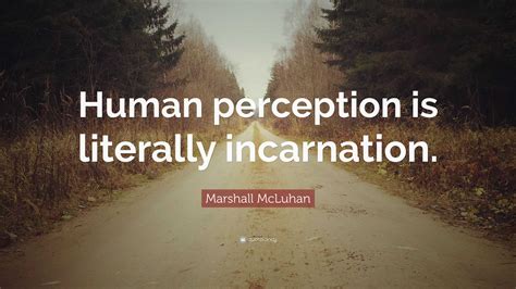 Marshall Mcluhan Quote Human Perception Is Literally Incarnation”