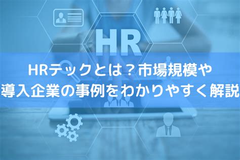 【2022】hrテックとは？市場規模や導入企業の事例をわかりやすく解説 ｜ 人事労務qanda