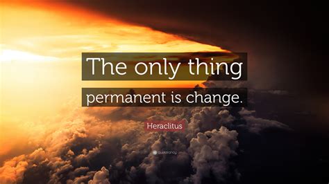 Heraclitus Quote The Only Thing Permanent Is Change