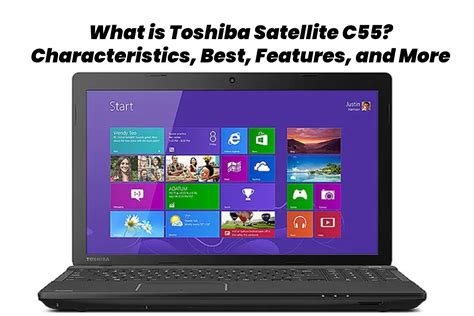 What is Toshiba Satellite C55? - Characteristics, Best, Features, and More