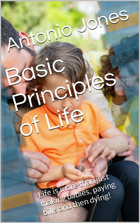 Basic Principles of Life: Life is more than just making babies, paying ...