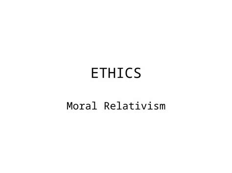 Ppt Ethics Moral Relativism What Is Moral Relativism Moral