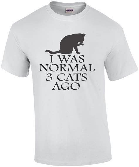 I Was Normal 3 Cats Ago Funny Cat T Shirt