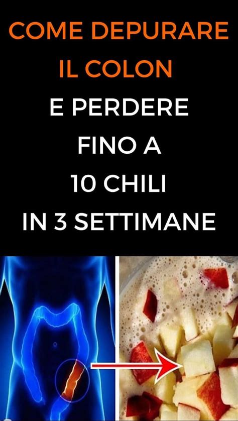 Come Depurare Il Colon E Perdere Fino A 10 Chili In 3 Settimane Idee