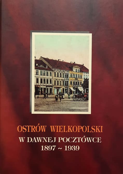 OSTRÓW Wielkopolski w dawnej pocztówce (1897 – 1939). Ze zbiorów Muzeum