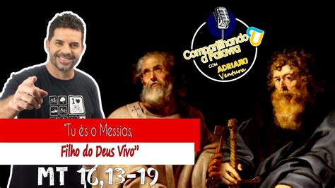 Compartilhando a Palavra Tu és o Messias o Filho do Deus Vivo Mt