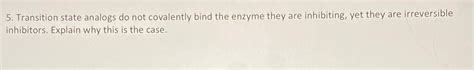 Solved Transition state analogs do not covalently bind the | Chegg.com