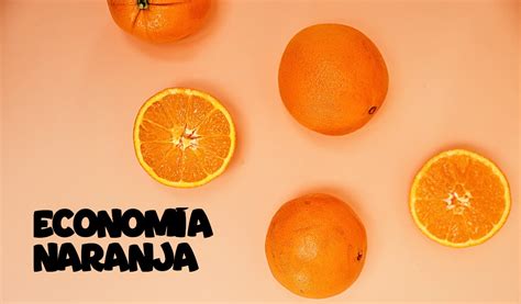 Por Qu Es Importante La Econom A Naranja La X Productora Teatro