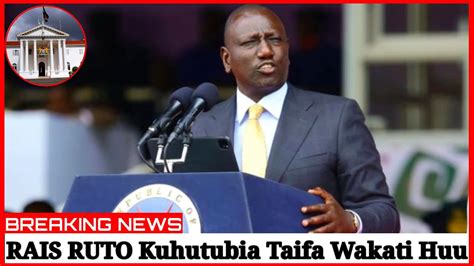 Breaking News Rais Ruto Kuhutubia Taifa Wakati Huu Youtube