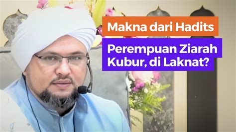 Habib Alwi Al Habsyi Makna Dari Hadits Perempuan Ziarah Kubur Di