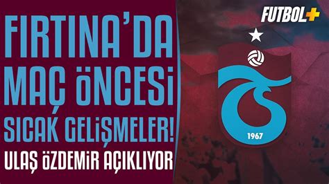 Trabzonspor Da Ma Ncesi S Cak Geli Meler Ula Zdemir I Dem Ceylan