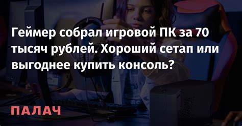 Геймер собрал игровой ПК за 70 тысяч рублей. Хороший сетап или выгоднее ...