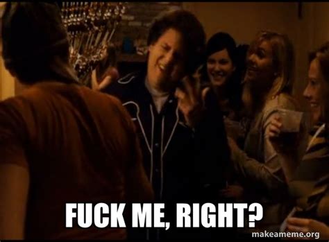Fuck Me Right Fuck Me Right Alternative Seth From Superbad Meme Meme Generator