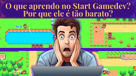 Start Gamedev Realmente Vale A Pena Crie Seus Jogos