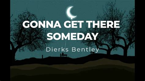 Gonna Get There Someday By Dierks Bentley Lyric Video Youtube