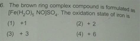 The Brown Ring Complex Compound Is Formulated As Feh2o5no So4 The Oxidation State Of Iron