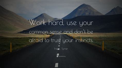 Fred L Turner Quote Work Hard Use Your Common Sense And Dont Be