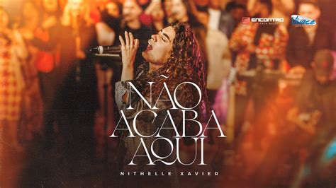 Nithelle Xavier Não Acaba Aqui Encontro Vivace Music YouTube