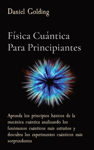 Daniel Golding Física Cuántica Para Principiantes Aprenda los