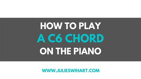 How to Play a C6 Chord on the Piano – Julie Swihart