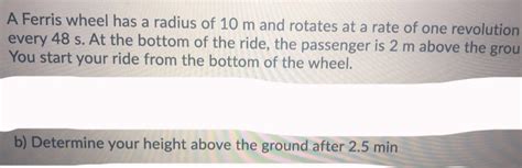 Solved A Ferris Wheel Has A Radius Of M And Rotates At A Rate Of