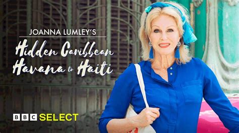 Watch Joanna Lumley’s Hidden Caribbean: Havana to Haiti on BBC Select