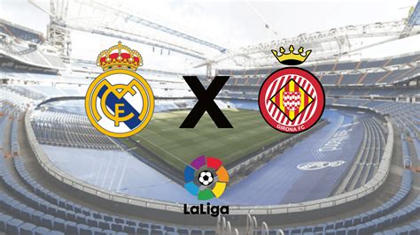 Girona x Real Madrid onde assistir ao vivo horário e escalações