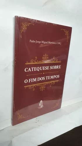 Livro Catequese Sobre O Fim Dos Tempos Padre Jorge Miguel Martinez