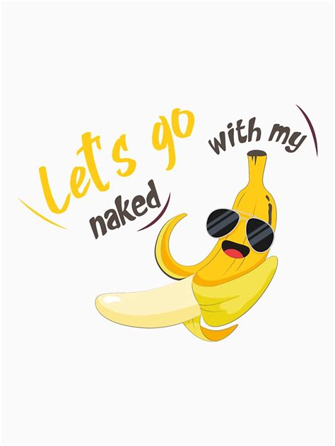 Let S Go Naked With My Banana Funny Banana T Shirt For Sale By Mobest Redbubble Lets Go