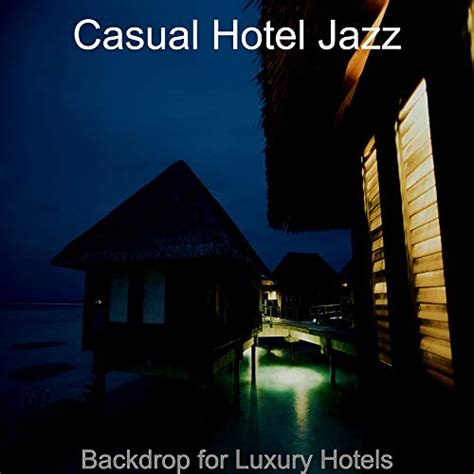 Play Backdrop For Luxury Hotels By Casual Hotel Jazz On Amazon Music